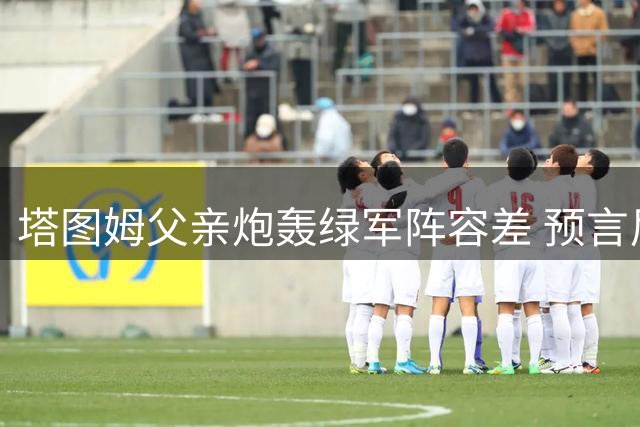 塔图姆父亲炮轰绿军阵容差 预言尼克斯新赛季成功卫冕