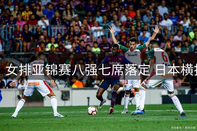女排亚锦赛八强七席落定 日本横扫越南强势晋级
