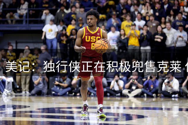 美记：独行侠正在积极兜售克莱 但暂时没收到满意的报价