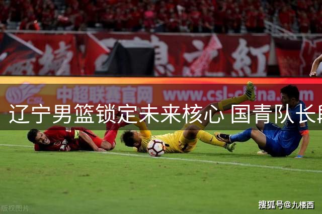 辽宁男篮锁定未来核心 国青队长段睿骐4年长约加盟引热议